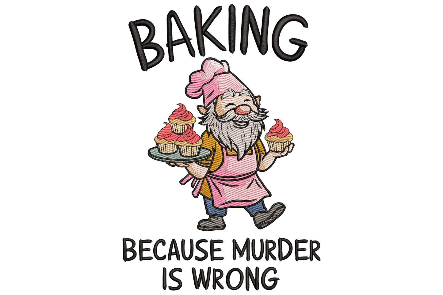 Funny gnome baker embroidery design, pink apron and chef hat, holding cupcakes, baking because murder is wrong chalky hand-lettered text.