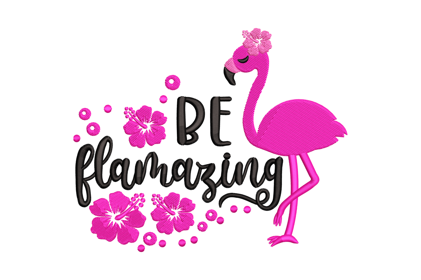 Be flamazing flamingo embroidery design with a hot-pink standing flamingo wearing a flower crown, surrounded by hibiscus flowers and dot accents, with the phrase be flamazing in black block letters and flowing script