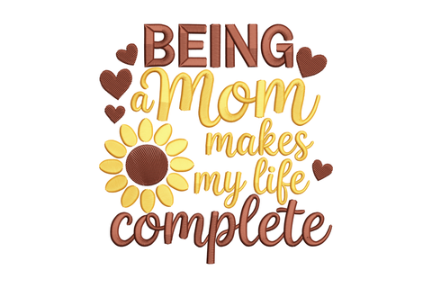 Text 'Being a Mom makes my life complete' with a sunflower and hearts embroidery design