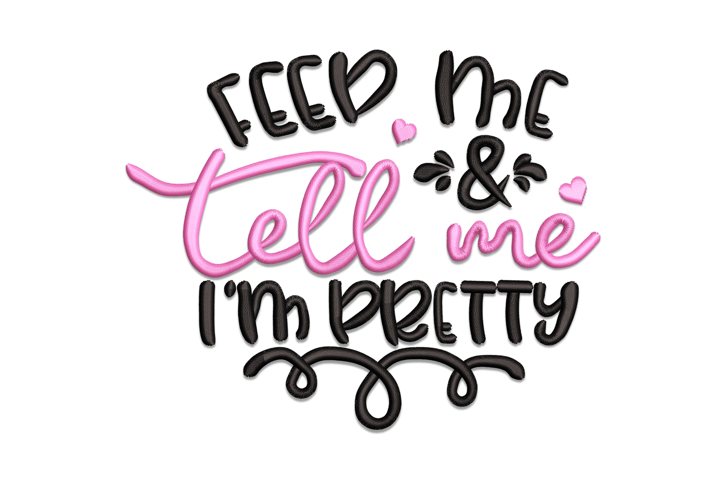 Feed me and tell me I'm pretty embroidery design with chunky black cap lettering and flowing pink balloon cursive script, small heart accents and scroll flourish.