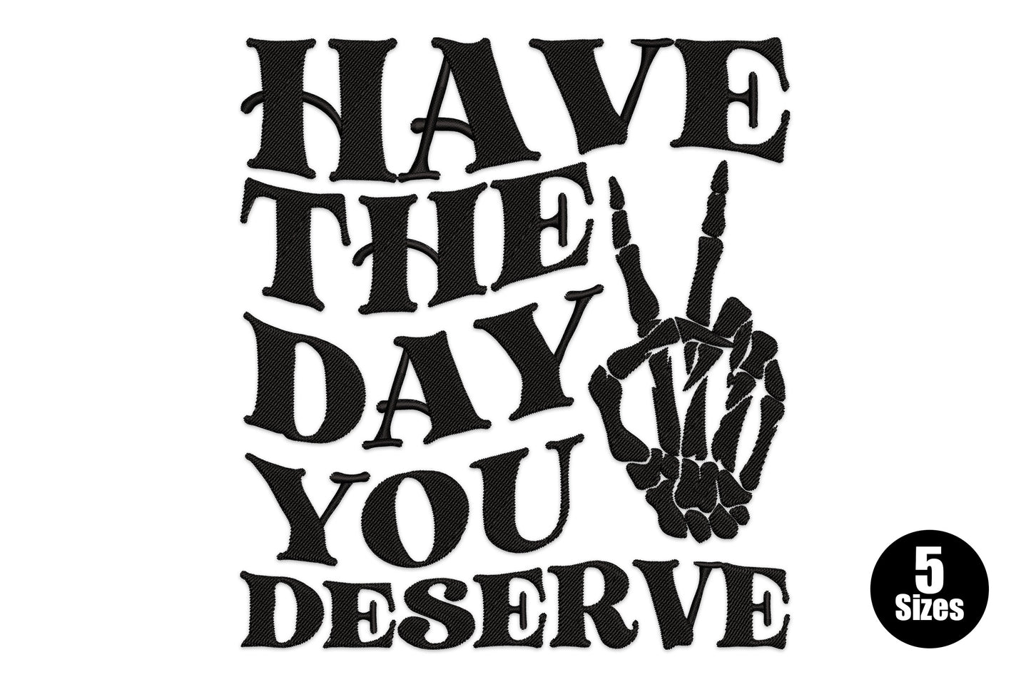 Have the day you deserve quote embroidery design in bold sans-serif block letters stacked across three lines, deep navy or black thread, compact rectangular composition.