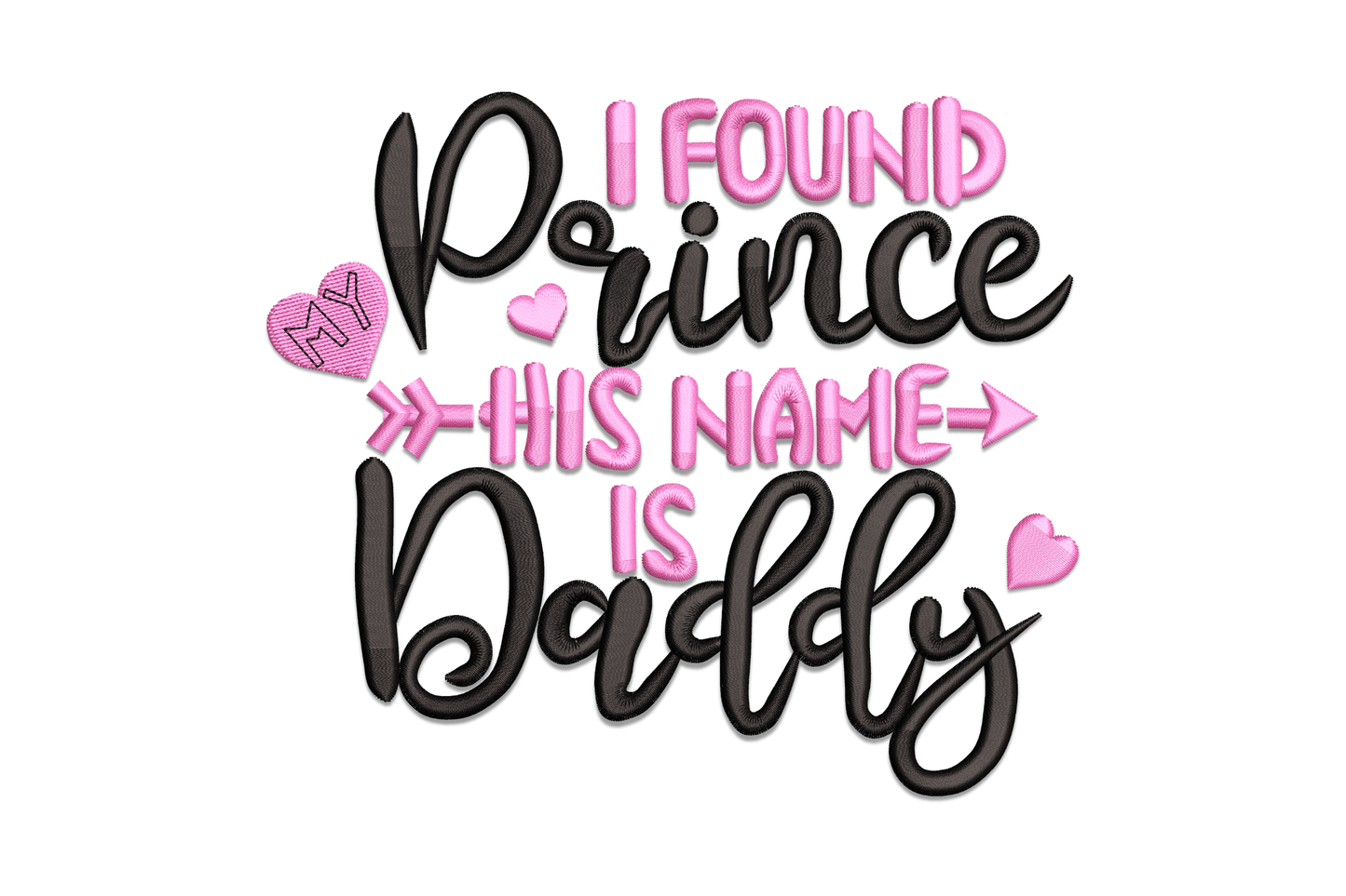 I Found My Prince His Name Is Daddy embroidery design in pink and black mixed fonts with double-arrow accents and three small hearts.