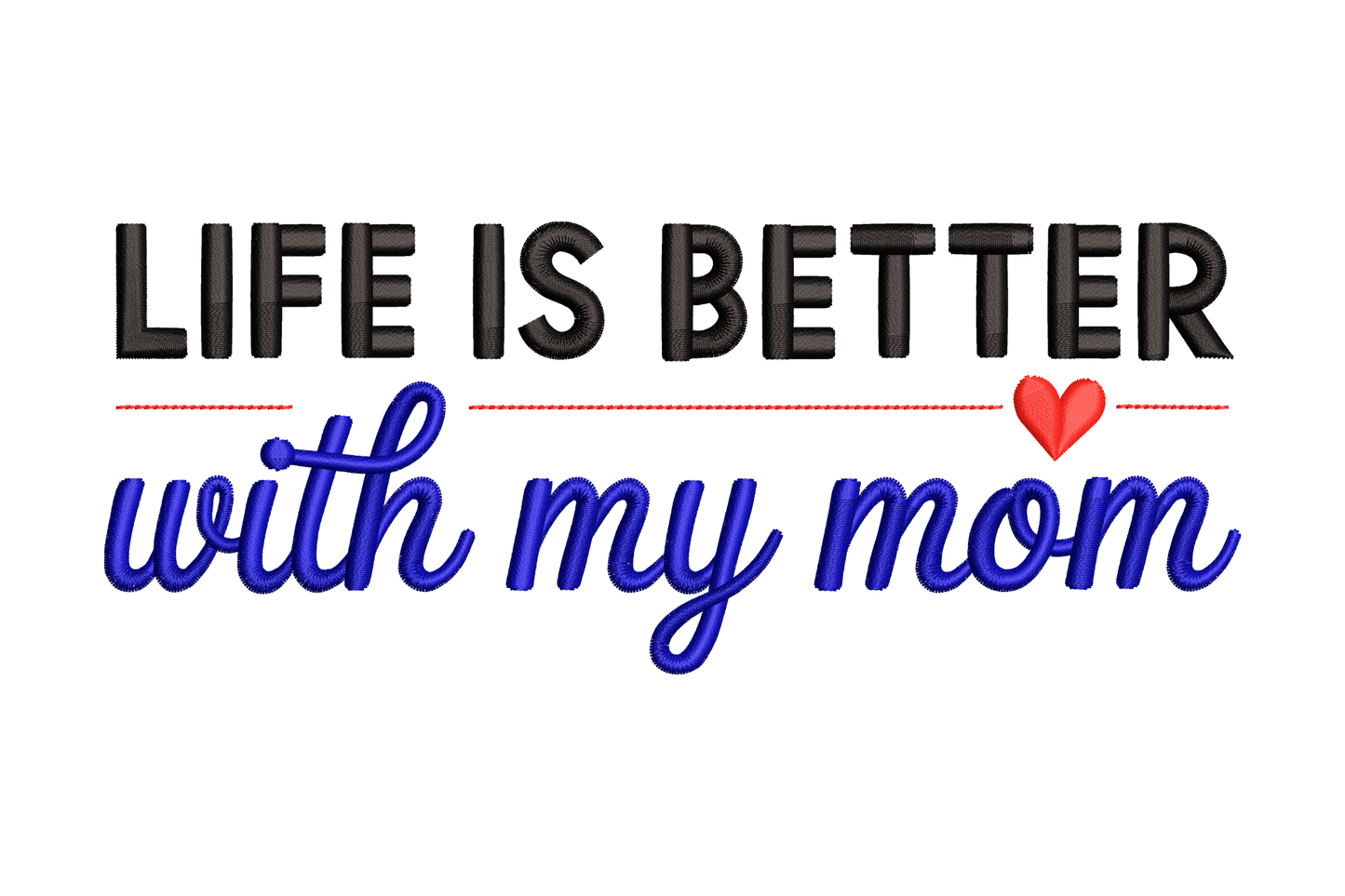 Text 'Life is better with my mom' with a heart symbol embroidery design
