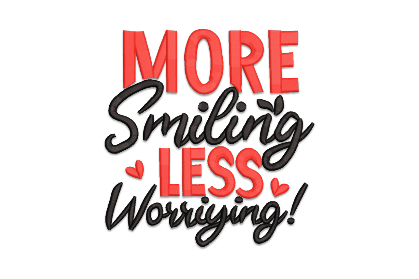 Embroidery design with MORE and LESS in bold red block caps alternating with Smiling and Worrying in black cursive, two small red hearts flanking LESS