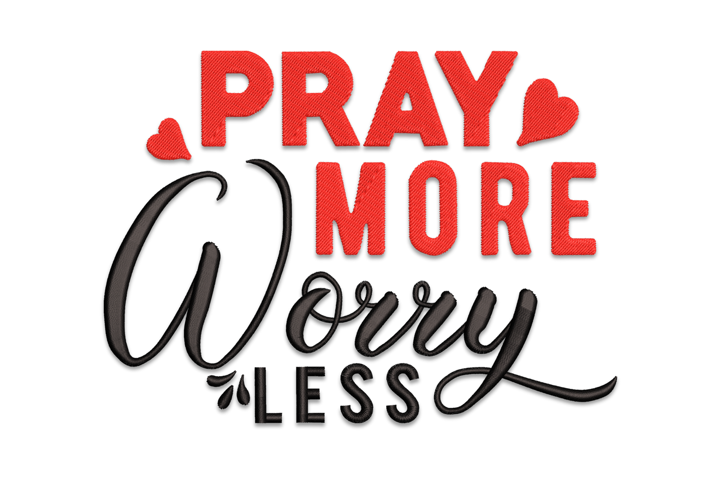 Embroidery design with Pray More in bold red block letters and floating red hearts above, large black cursive Worry in the middle, Less in smaller black caps with a leaf flourish below