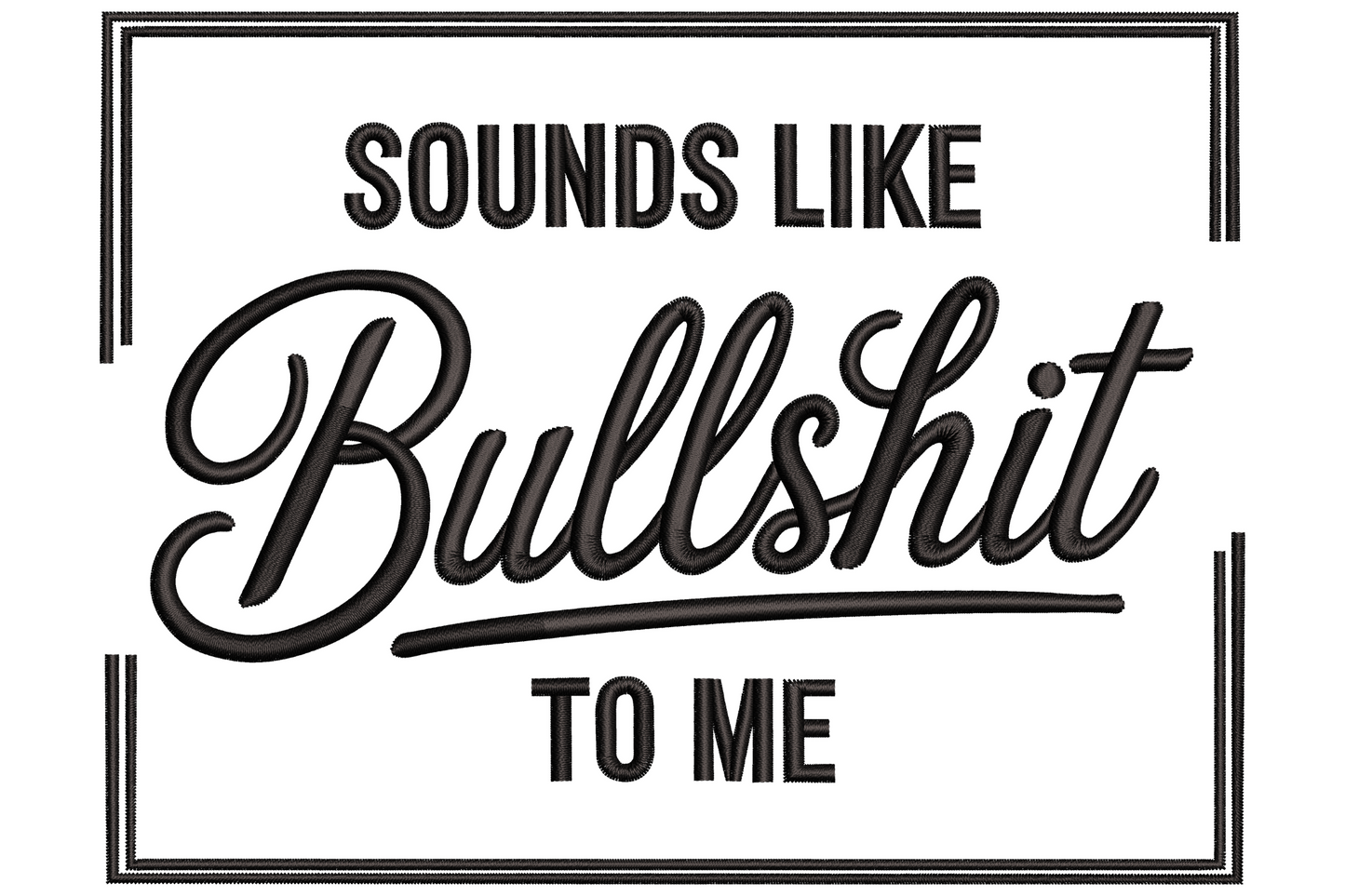 Sounds Like Bullshit to Me embroidery design, retro script with block caps and rectangle border in single black thread.