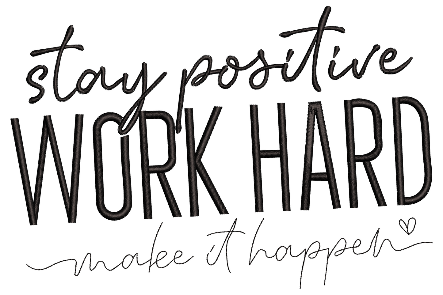 Stay positive work hard make it happen quote embroidery design in mixed cursive and bold sans-serif lettering.