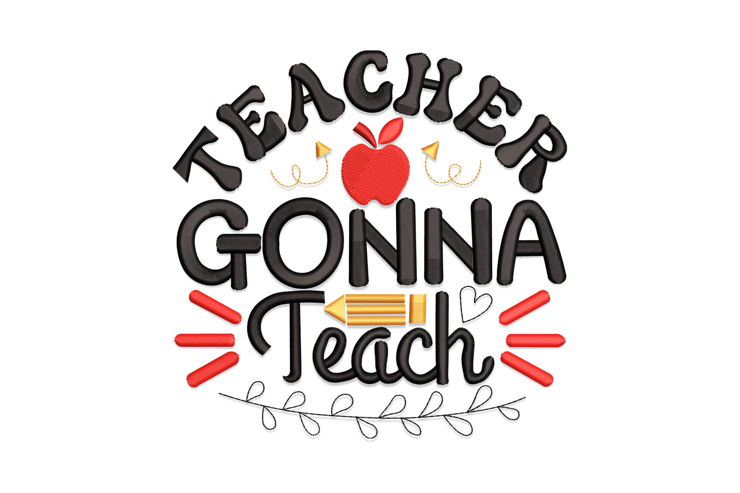 Teacher gonna teach embroidery, arched black lettering, oversized gonna text, red apple, gold pencil, red dashes and a vine branch.