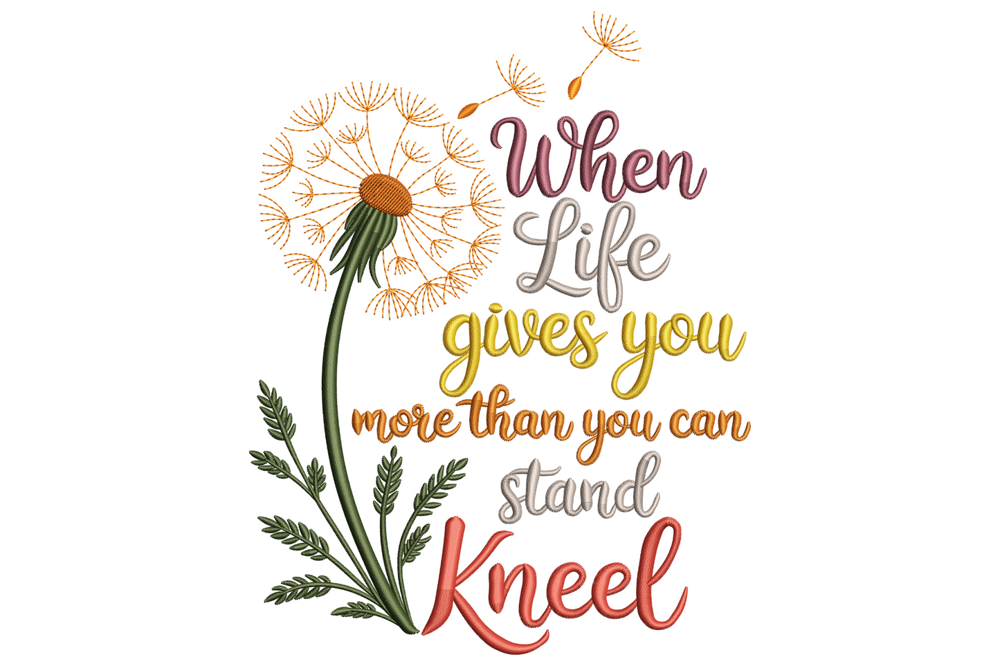 Dandelion and multi colour script when life gives you more than you can stand kneel embroidery design