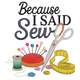Because I Said Sew Embroidery Design, Instant Download