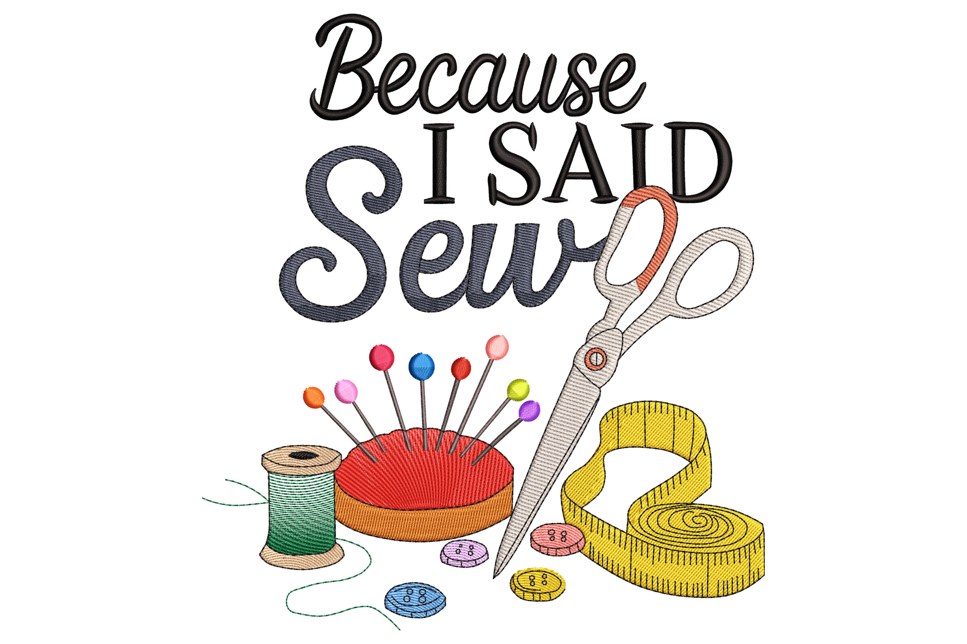 Because I Said Sew mixed script lettering with red pin cushion, scissors, yellow tape measure and thread spool