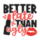 Better Late Than Ugly Embroidery Design, Instant Download