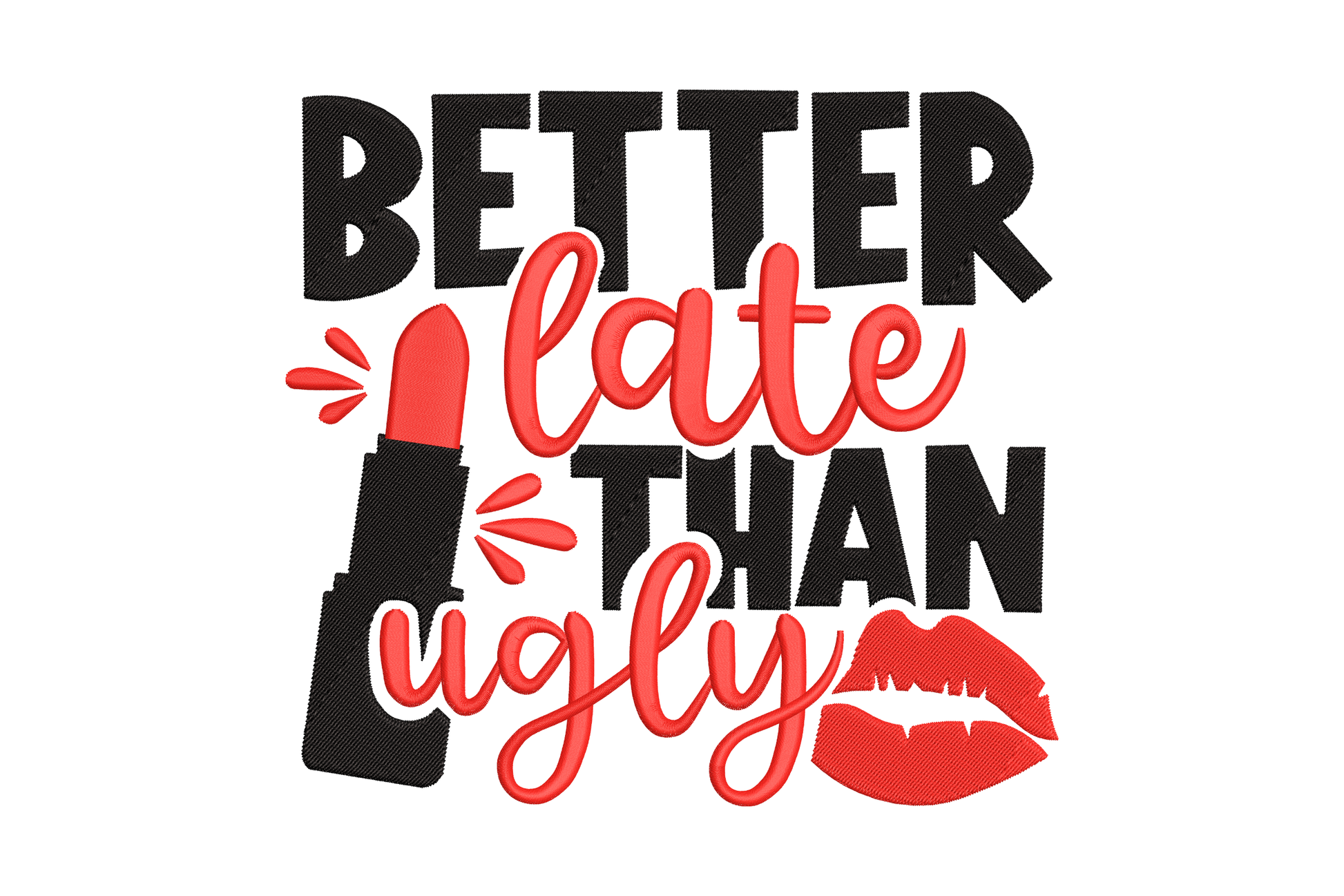 Better Late Than Ugly embroidery design, mixed black block caps and red script quote with lipstick and lips icons, 2-color bold fashion slogan