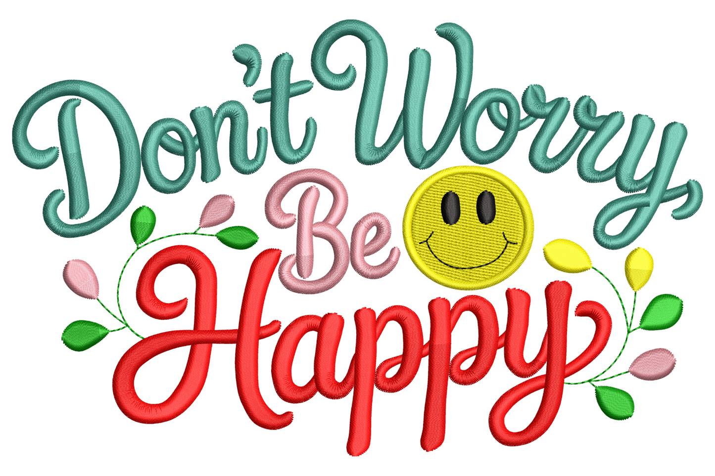 Don't Worry Be Happy embroidery quote in teal, pink and red cursive with a yellow smiley face and a leafy vine.