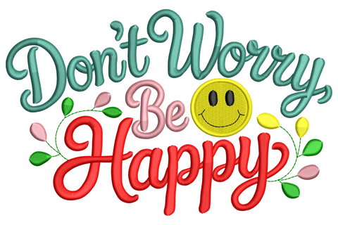 Don't Worry Be Happy embroidery quote in teal, pink and red cursive with a yellow smiley face and a leafy vine.