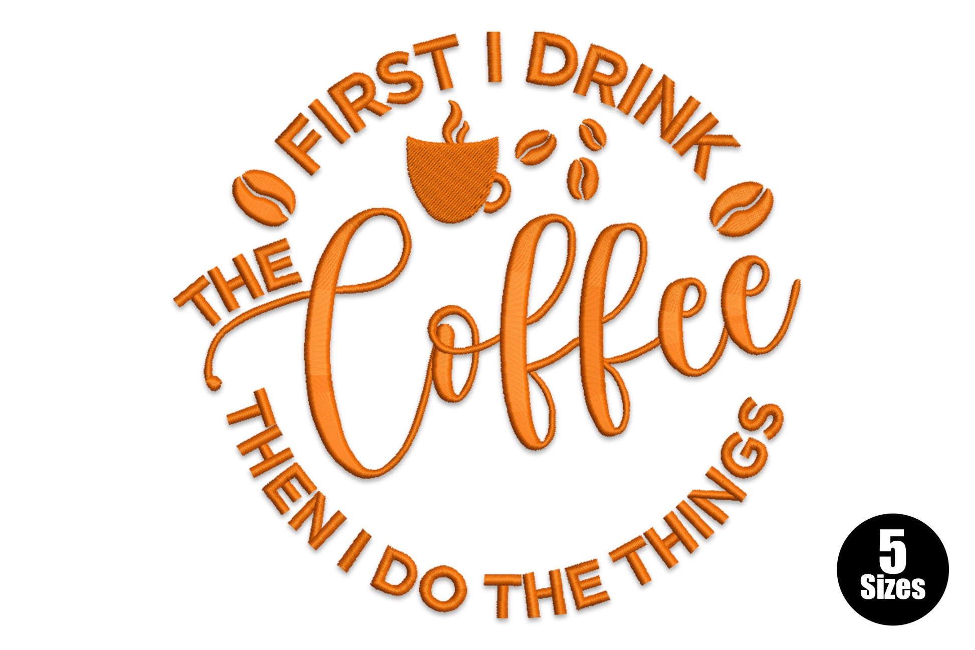 First I Drink the Coffee Then I Do the Things circular embroidery design in burnt orange with calligraphy script, coffee cup and bean accents.
