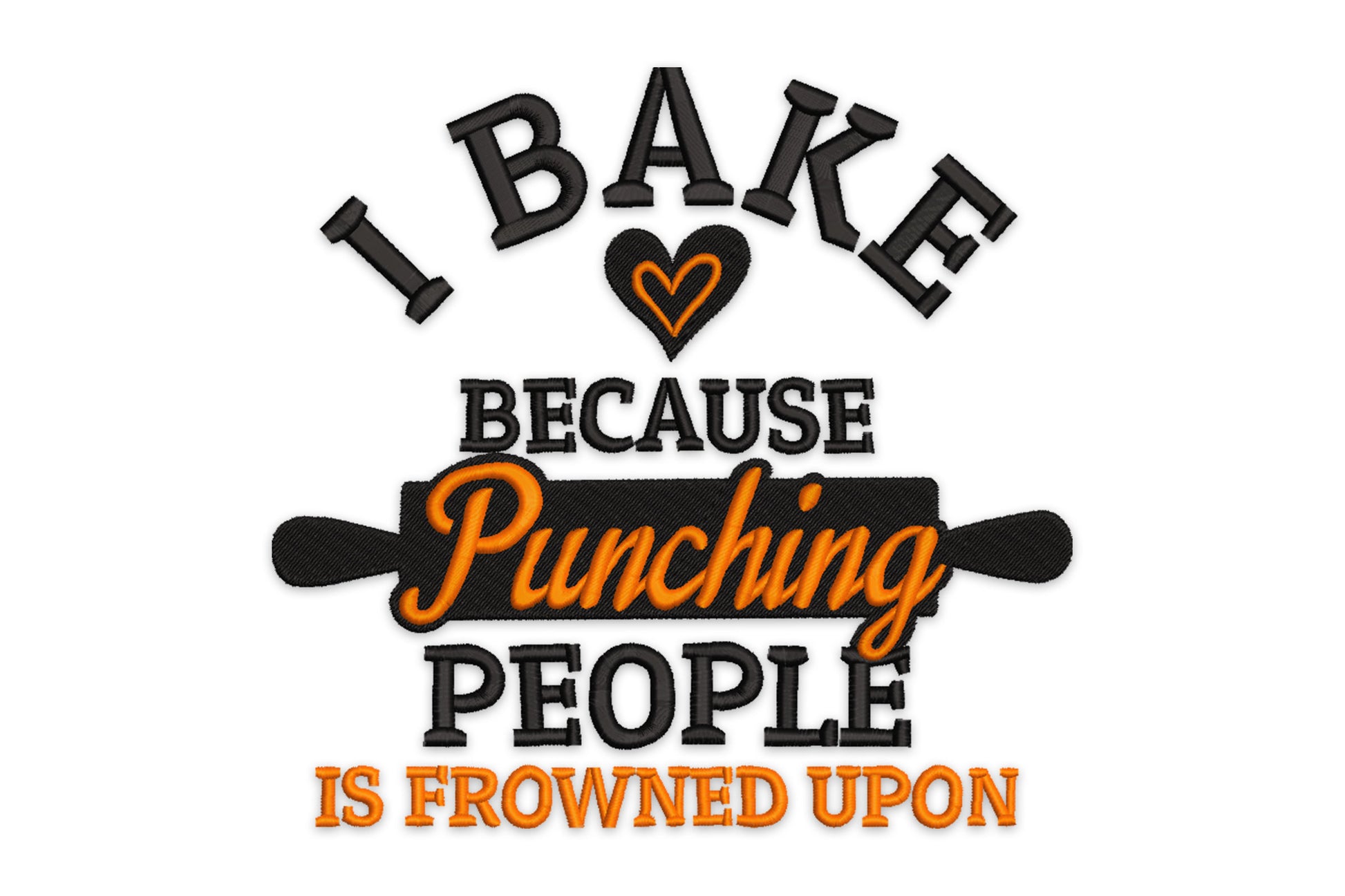 Funny baking quote embroidery design reading I Bake Because Punching People Is Frowned Upon, with bold black slab-serif lettering, orange brushscript accent, and a solid rolling pin bar across the middle.