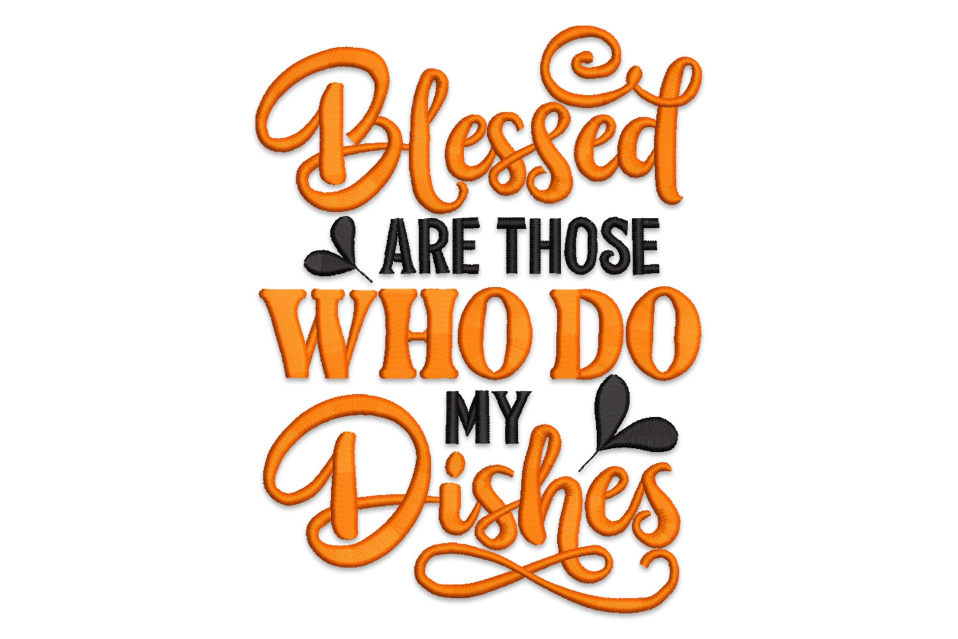 Funny kitchen quote embroidery design reading Blessed Are Those Who Do My Dishes, with orange brushscript for Blessed and Dishes and black slab-serif block caps for the middle lines.