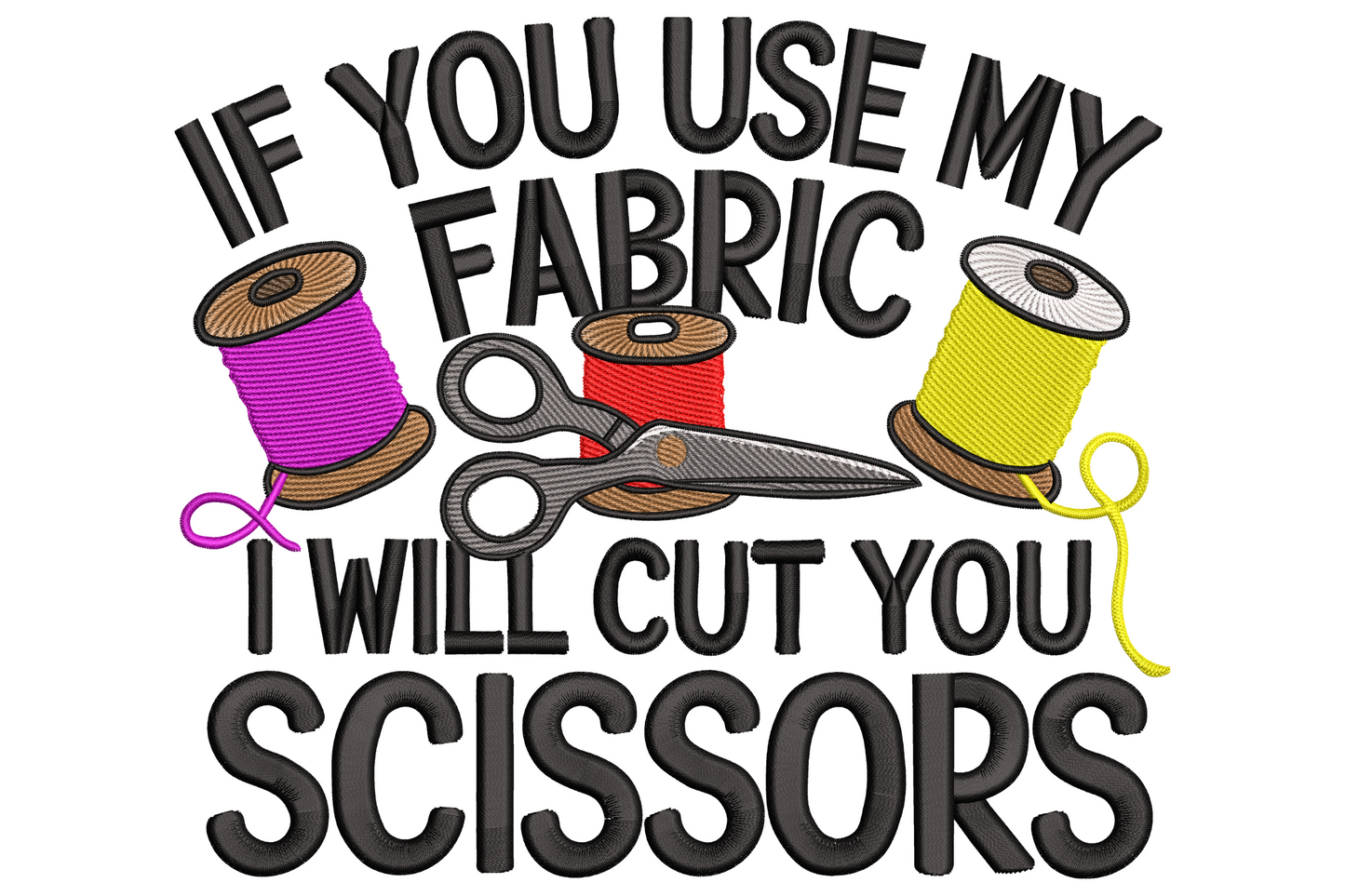Funny sewing quote embroidery in bold black caps with three thread spools and grey scissors crossing through the middle.
