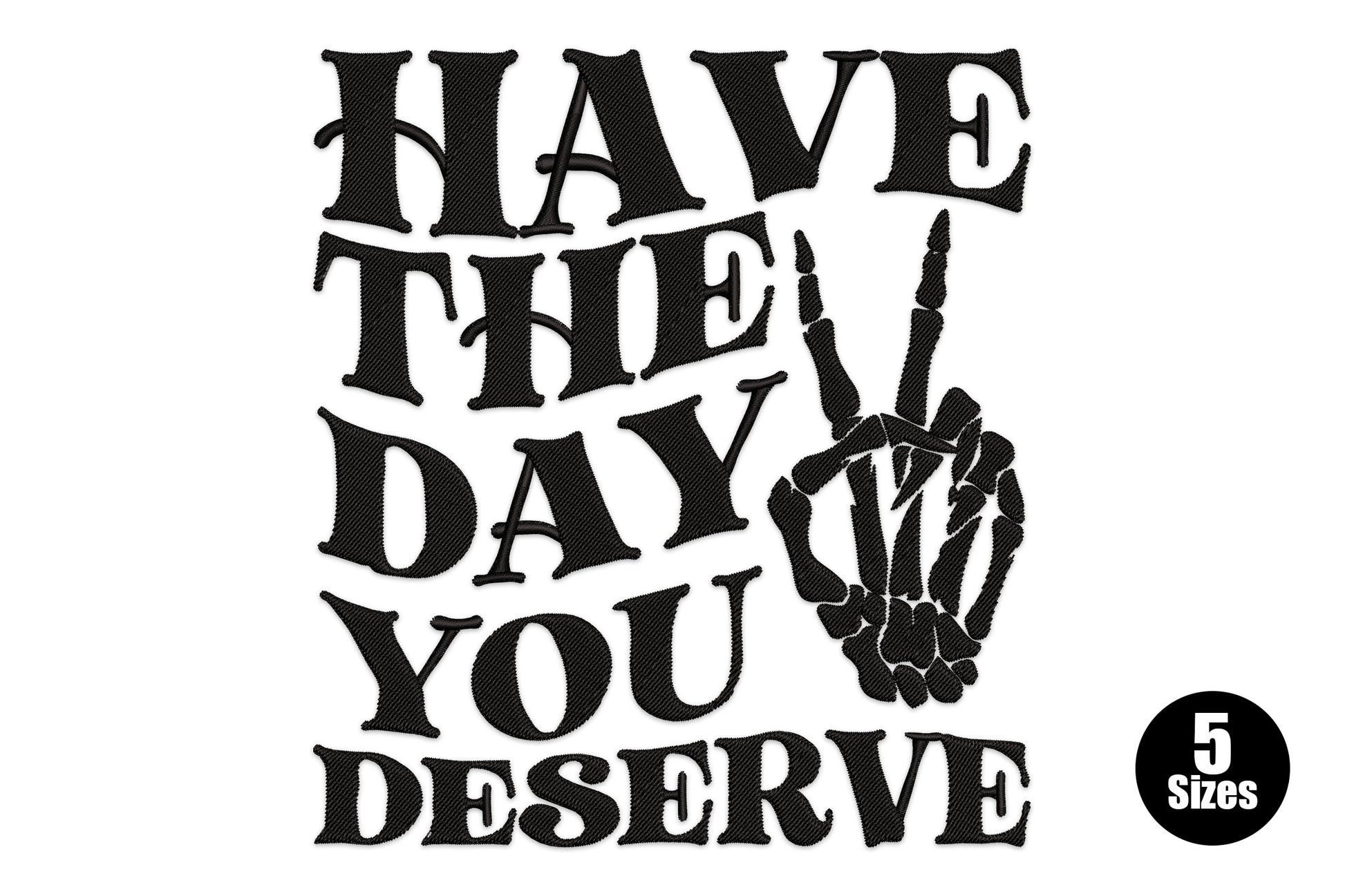 Have the day you deserve quote embroidery design in bold sans-serif block letters stacked across three lines, deep navy or black thread, compact rectangular composition.