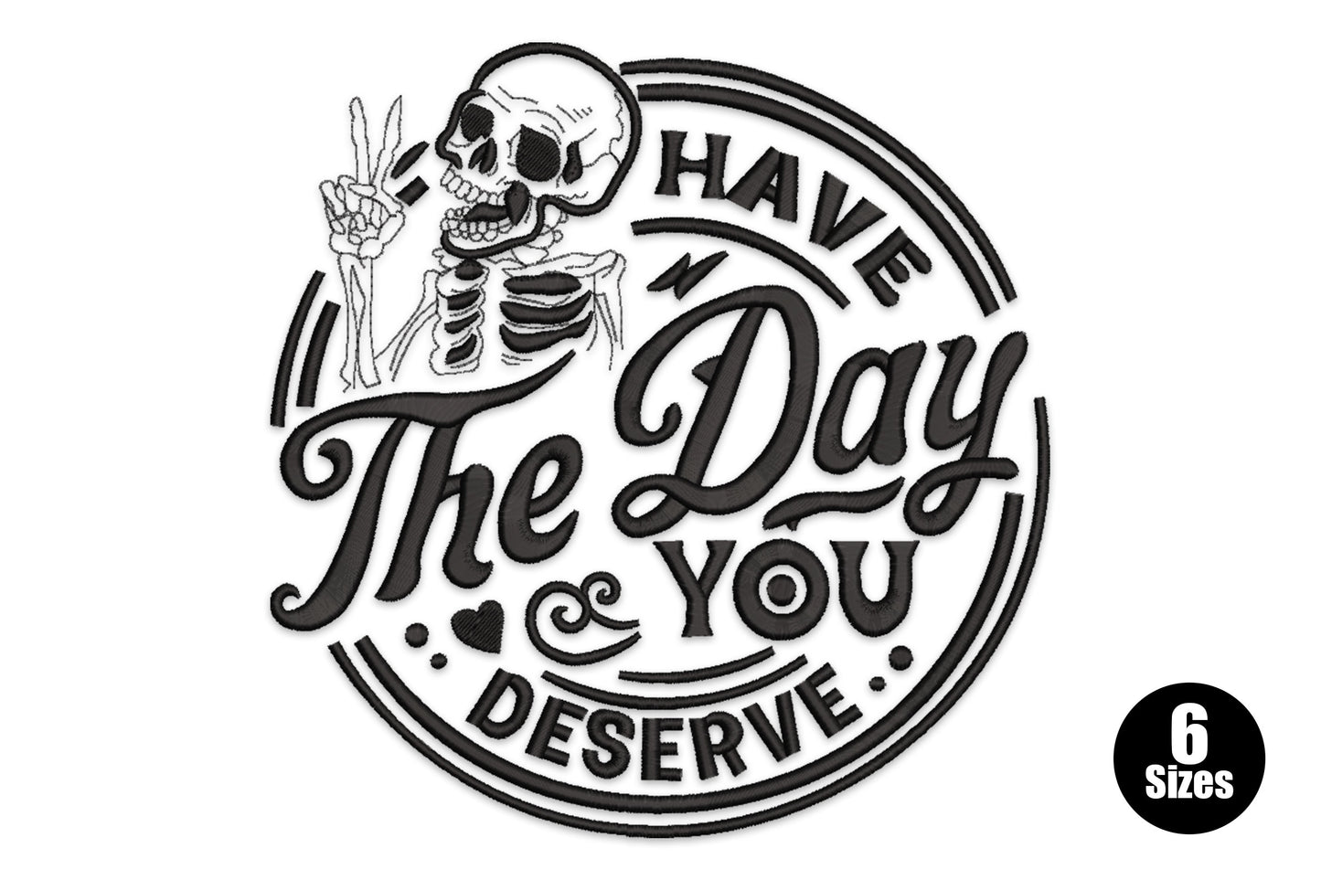 Gothic circular badge embroidery design with a skeleton doing a peace sign and mixed retro lettering reading Have The Day You Deserve, single black thread.