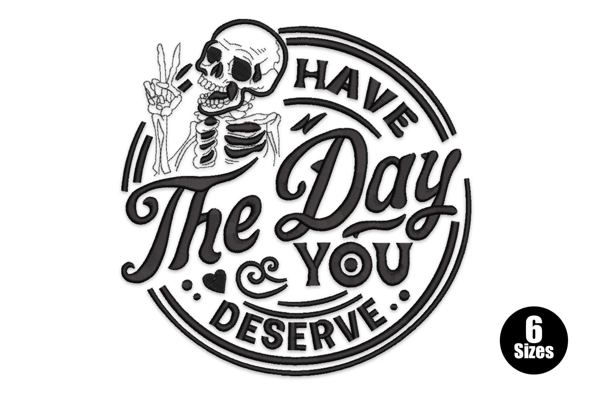 Gothic circular badge embroidery design with a skeleton doing a peace sign and mixed retro lettering reading Have The Day You Deserve, single black thread.