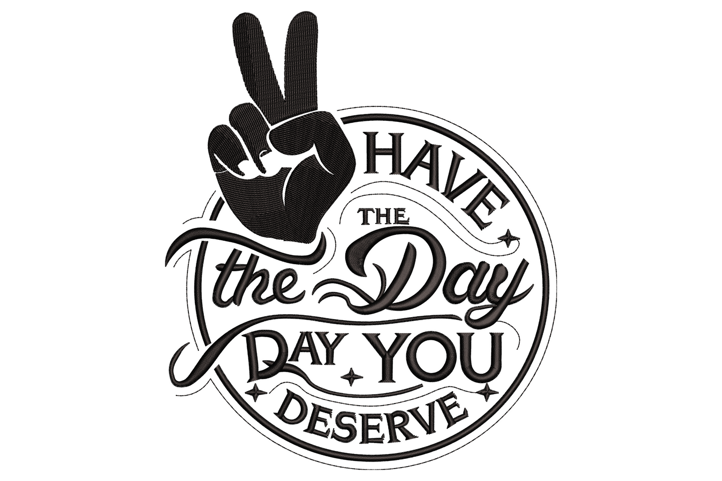 Have The Day You Deserve embroidery design with peace sign hand and mixed cursive and block typography in black circle