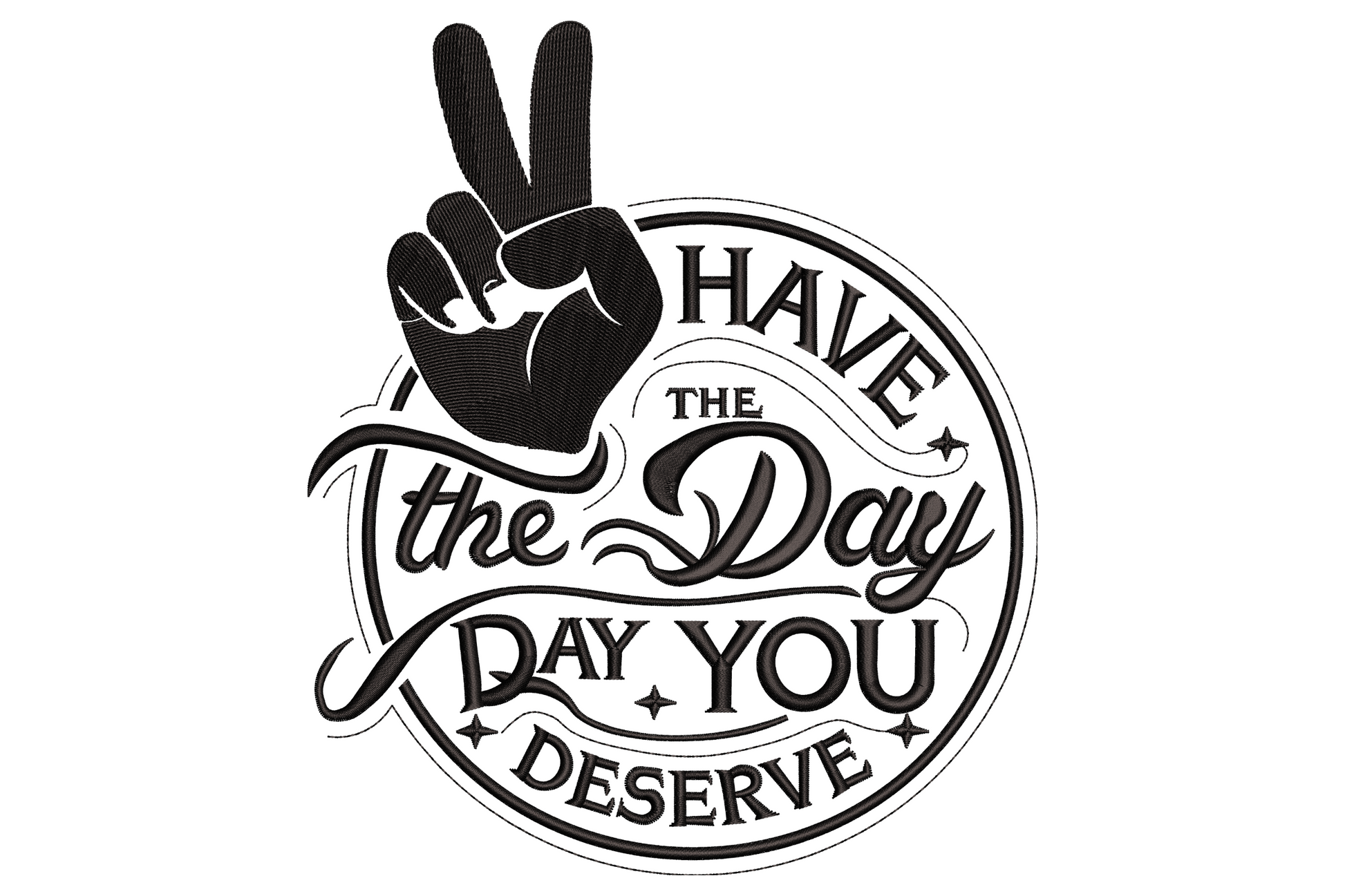 Have The Day You Deserve embroidery design with peace sign hand and mixed cursive and block typography in black circle
