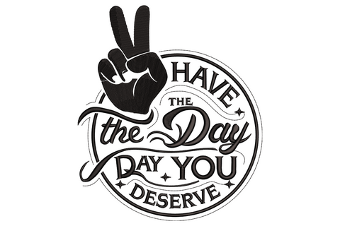 Have The Day You Deserve embroidery design with peace sign hand and mixed cursive and block typography in black circle