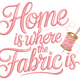 Home Is Where The Fabric Is Embroidery Design, Instant Download