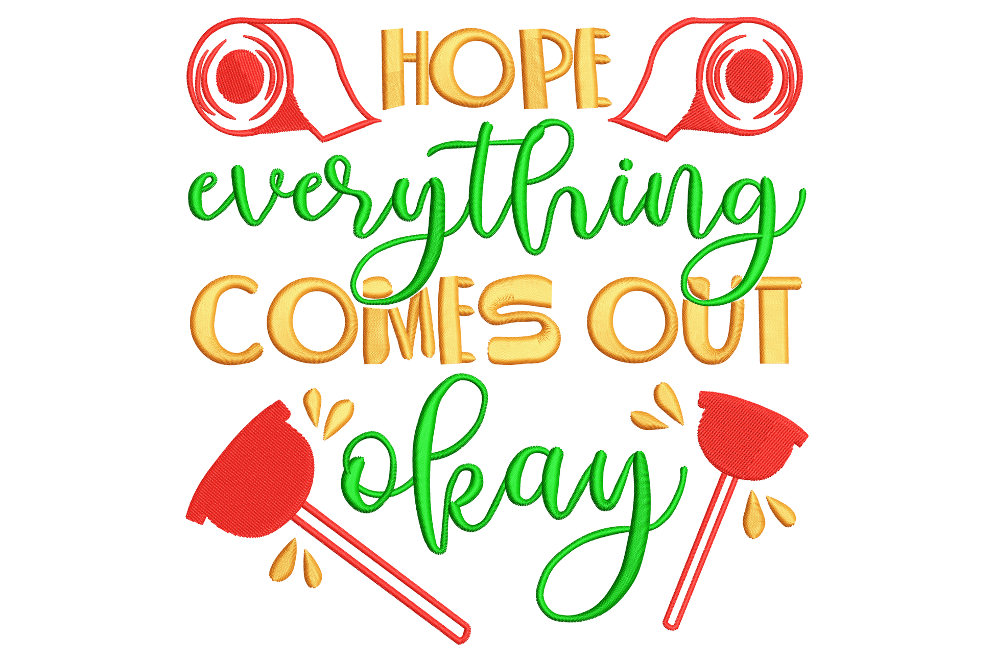 Bathroom humor embroidery, red toilet rolls and plungers around yellow and green Hope Everything Comes Out Okay quote.