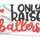 I Only Raise Ballers Embroidery Design, Sports Parent Slogan