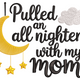 I Pulled an All-Nighter with My Mom Embroidery Design, Machine Embroidery Pattern, Instant Download