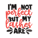 I'm Not Perfect But My Lashes Are Embroidery Design, Instant Download