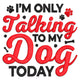 I'm Only Talking to My Dog Today Embroidery Design, Instant Download