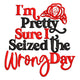 I'm Pretty Sure I Seized the Wrong Day Embroidery Design, Instant Download