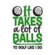 It Takes a Lot of Balls Embroidery Design, Golf Humor Tee, Instant Download