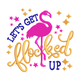 Let's Get Flocked Up Flamingo Embroidery Design, Instant Download