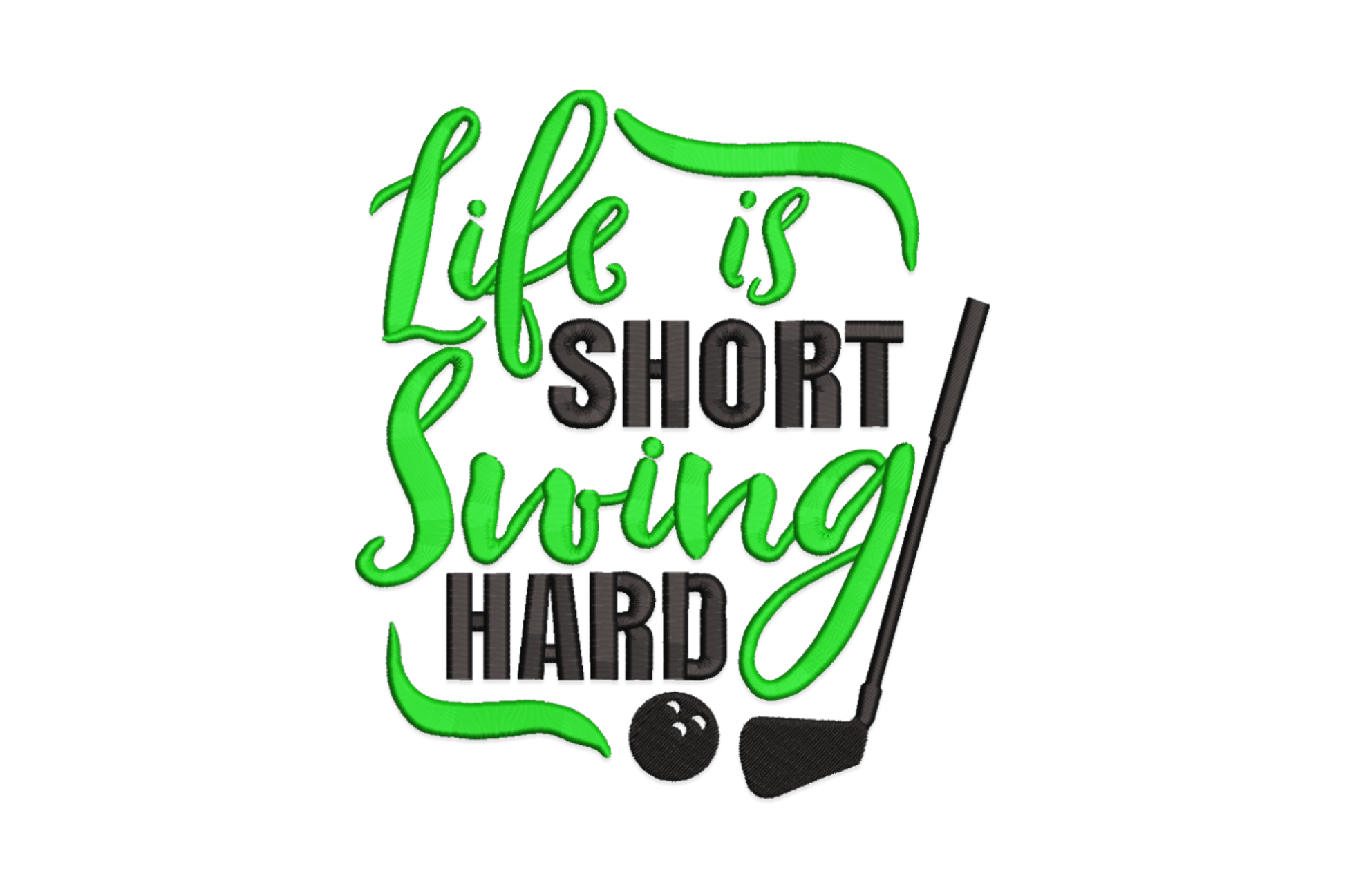 Life Is Short Swing Hard golf embroidery with green brush script and black block letters plus golf club and ball.