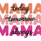 Mama Today Tomorrow Always Embroidery Design, Mother's Day Pattern, Instant Download