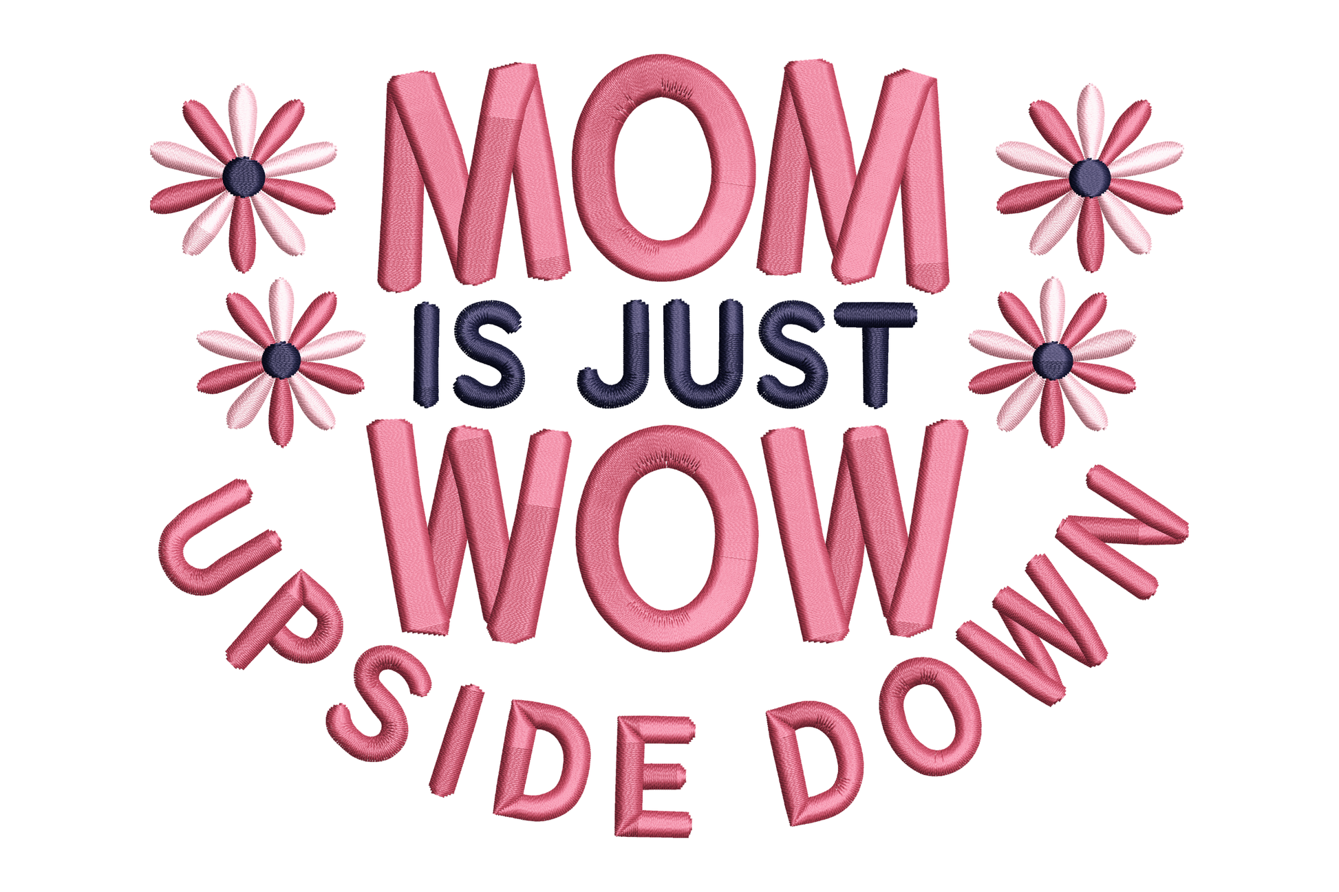 Text 'MOM IS JUST WOW UPSIDE DOWN' with pink flowers embroidery design