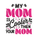 My Mom Is Cooler Than Your Mom Embroidery Design, Instant Download
