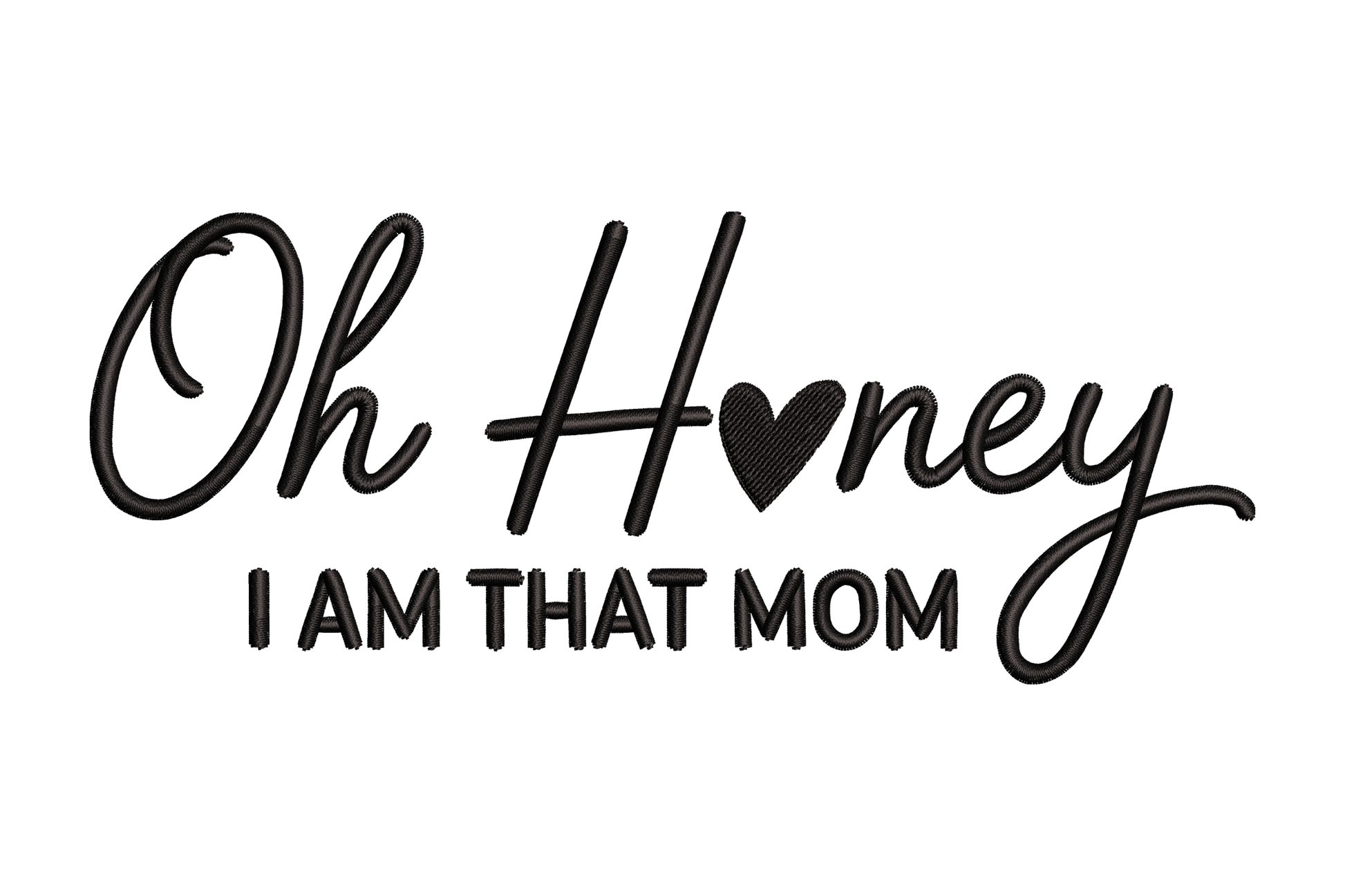 Black text 'Oh Honey I AM THAT MOM' with a heart embroidery design