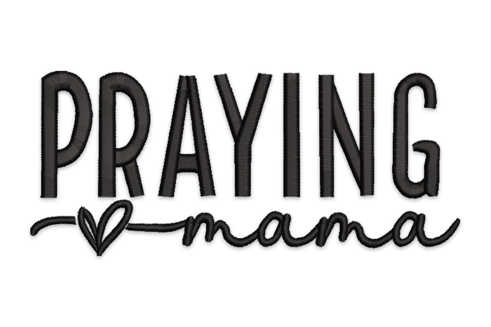 Praying mama embroidery, bold PRAYING block caps above flowing script, small heart connector, single black thread.
