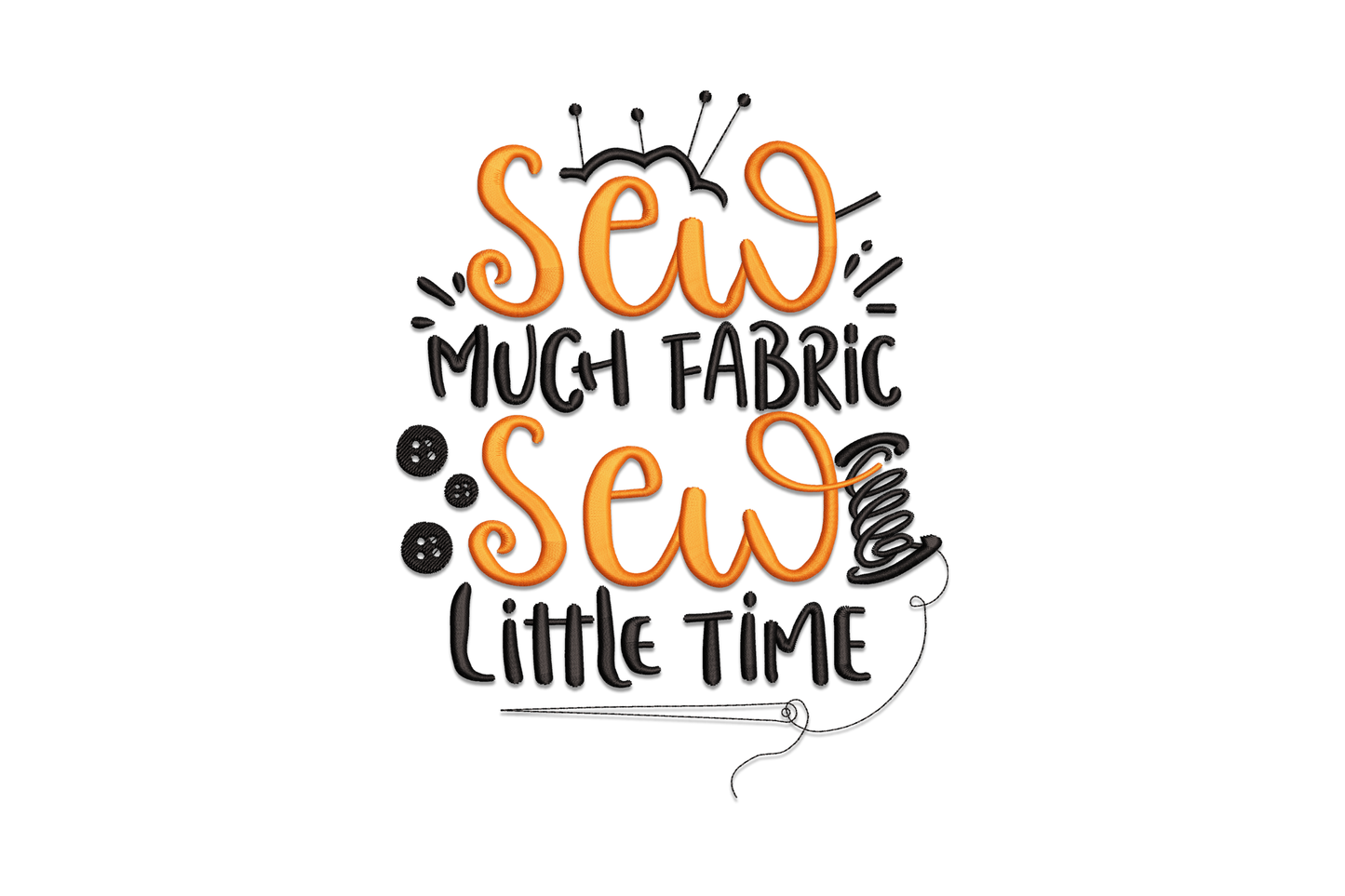 Sew Much Fabric Sew Little Time embroidery design with orange script and black block lettering with buttons and needle detail