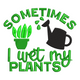 Sometimes I Wet My Plants Embroidery Design, Instant Download