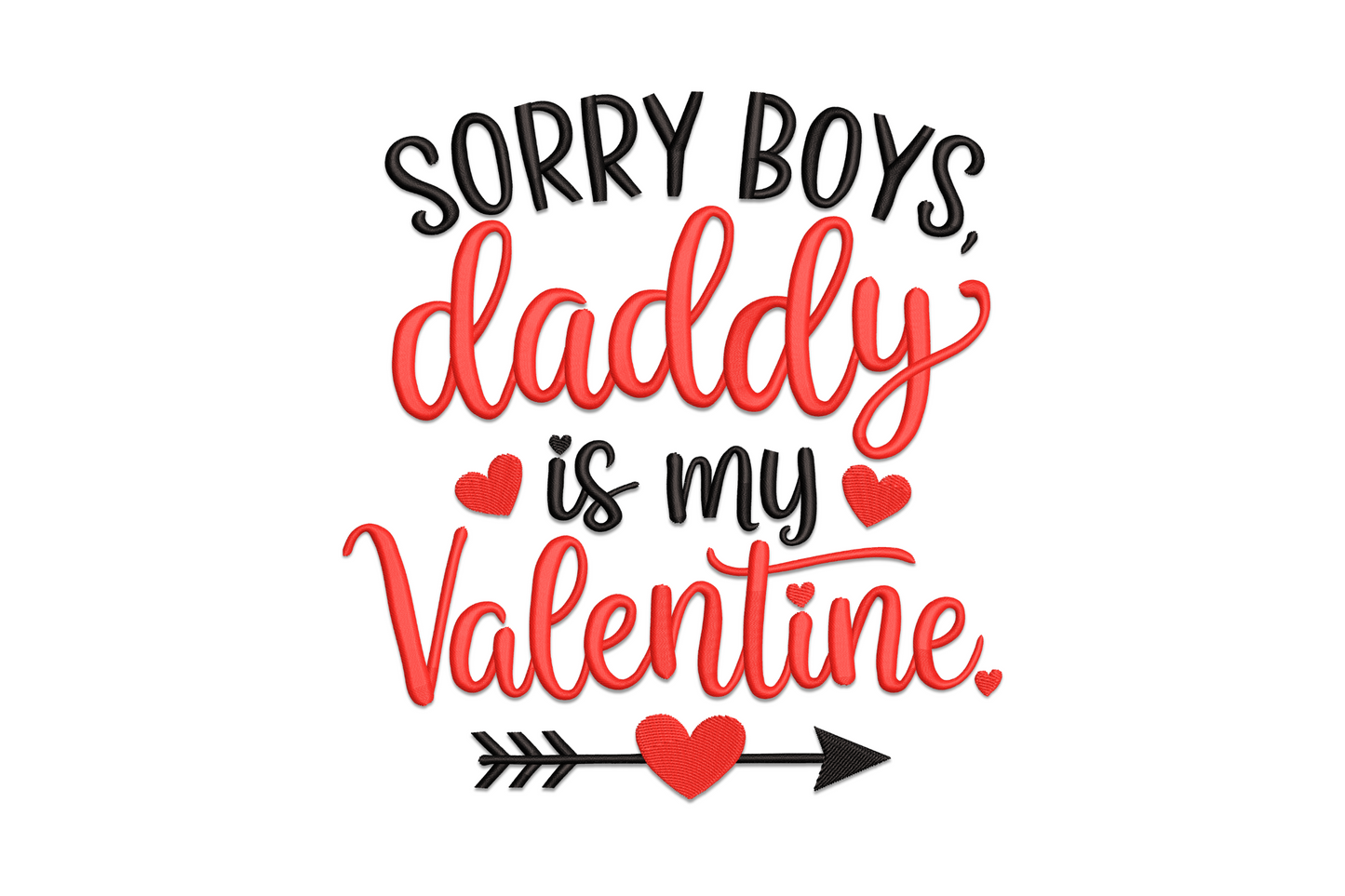 Embroidery design of Sorry Boys Daddy Is My Valentine quote in red script and black block letters with arrow and heart