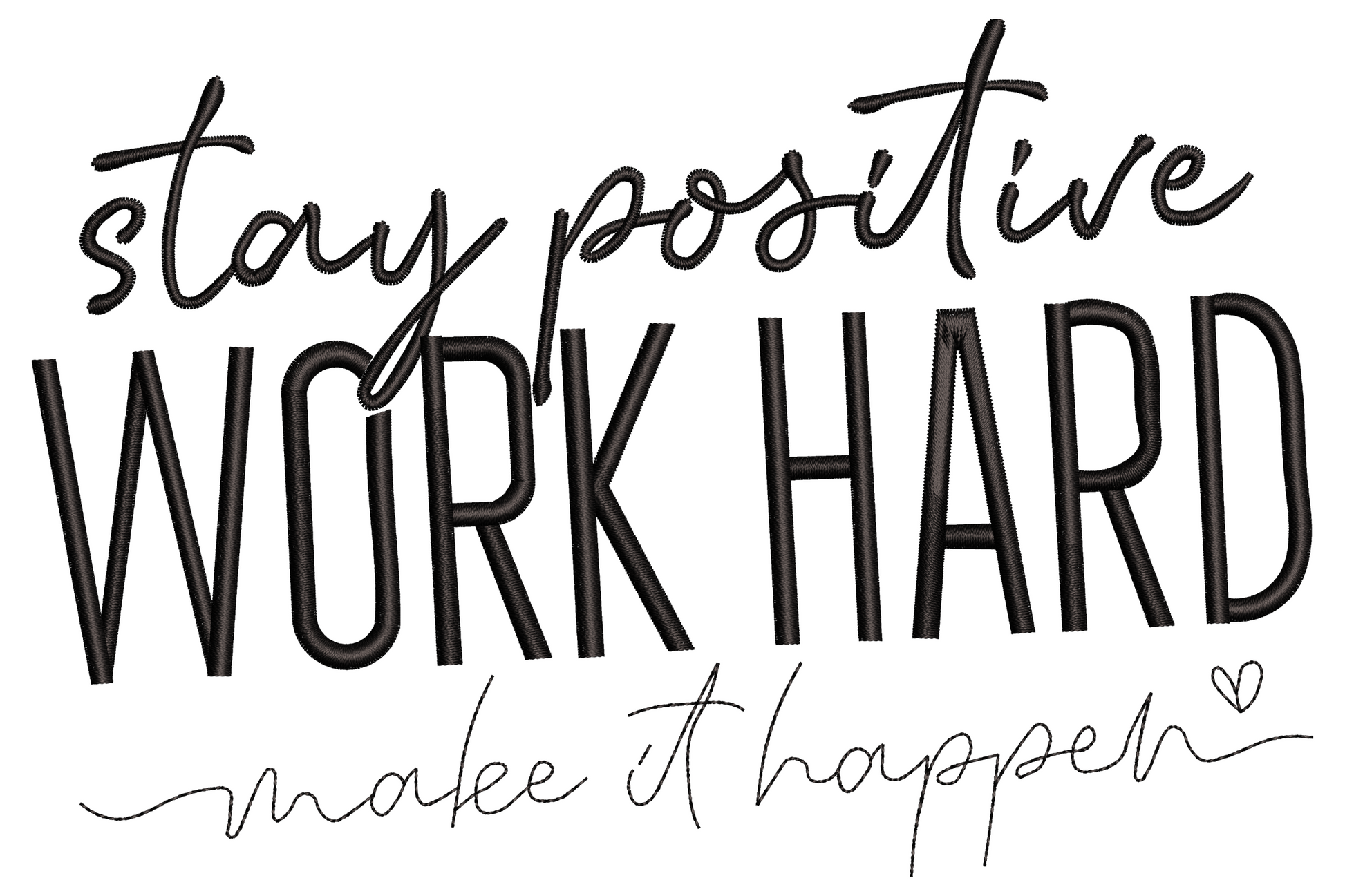 Stay positive work hard make it happen quote embroidery design in mixed cursive and bold sans-serif lettering.