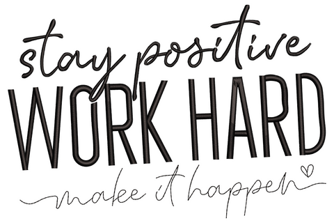 Stay positive work hard make it happen quote embroidery design in mixed cursive and bold sans-serif lettering.