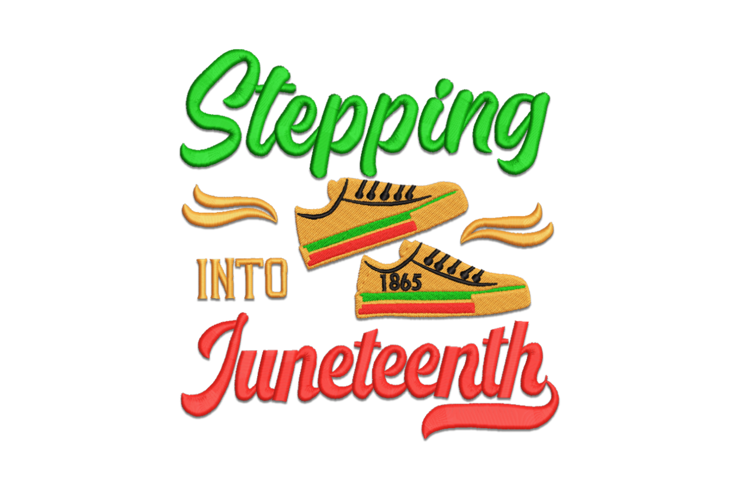 Stepping Into Juneteenth embroidery, green Stepping script, orange INTO and two 1865 sneakers, red Juneteenth script.